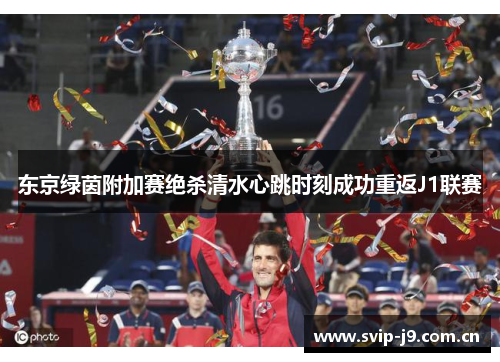 东京绿茵附加赛绝杀清水心跳时刻成功重返J1联赛 东京绿茵附加赛绝杀清水心跳时刻成功重返J1联赛